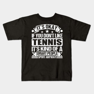 It's Okay If You Don't Like Tennis It's Kind Of A Smart People Sports Anyway Tennis Lover Kids T-Shirt